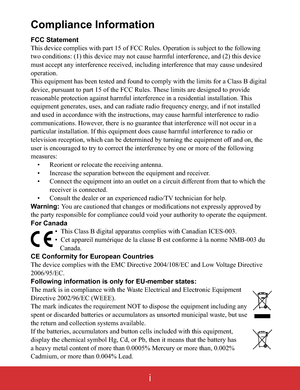 Page 2i
Compliance Information
FCC Statement
This device complies with part 15 of FCC Rules. Operation is subject to the following 
two conditions: (1) this device may not cause harmful interference, and (2) this device 
must accept any interference received, including interference that may cause undesired 
operation.
This equipment has been tested and found to comply with the limits for a Class B digital 
device, pursuant to part 15 of the FCC Rules. These limits are designed to provide 
reasonable protection...