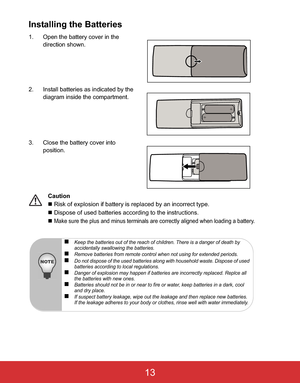 Page 16EN-13
Installing the Batteries
1. Open the battery cover in the 
direction shown.
2. Install batteries as indicated by the 
diagram inside the compartment.
3. Close the battery cover into 
position.
Caution
„ Risk of explosion if battery is replaced by an incorrect type.
„ Dispose of used batteries according to the instructions.
„
Make sure the plus and minus terminals are correctly aligned when loading a battery.
„Keep the batteries out of the reach of children. There is a danger of death by...