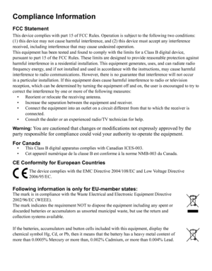 Page 2
Compliance Information
FCC Statement
This device complies with part 15 of FCC Rules. Operation is subject to \
the following two conditions: (1) this device may not cause harmful interference, and (2) this dev\
ice must accept any interference received, including interference that may cause undesired operation.This equipment has been tested and found to comply with the limits for a\
 Class B digital device, pursuant to part 15 of the FCC Rules. These limits are designed to provide reasonable protection...