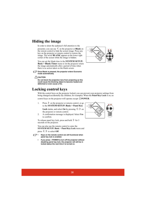 Page 4338
Hiding the image
In order to draw the audiences full attention to the 
presenter, you can use  on the projector or Blank on 
the remote control to hide the screen image. Press any 
key on the projector or remote control to restore the 
image. The word BLANK appears at the lower right 
corner of the screen while the image is hidden.
You can set the blank time in the 
SYSTEM SETUP: 
Basic > Blank Timer menu to let the projector return 
the image automatically after a period of time when 
there is no...