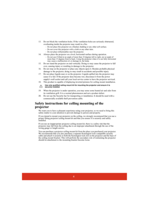 Page 94
13. Do not block the ventilation holes. If the ventilation holes are seriously obstructed, 
overheating inside the projector may result in a fire.
-  Do not place this projector on a blanket, bedding or any other soft surface. 
-  Do not cover this projector with a cloth or any other item. 
-  Do not place inflammables near the projector.   
14. Always place the projector on a level, horizontal surface during operation.
-  Do not use if tilted at an angle of more than 10 degrees left to right, nor at...