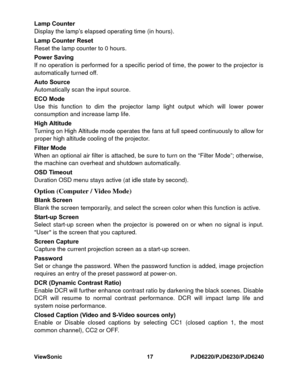 Page 24
ViewSonic 17 PJD6220/PJD6230/PJD6240Lamp Counter
Display the lamp’s elapsed operating time (in hours).
Lamp Counter Reset
Reset the lamp counter to 0 hours.
Power Saving
If no operation is performed for a specific period of time, the power to the projector is
automatically turned off.
Auto Source
Automatically scan the input source.
ECO Mode
Use this function to dim the projector lamp light output which will lower power
consumption and increase lamp life.
High Altitude
Turning on High Altitude mode...