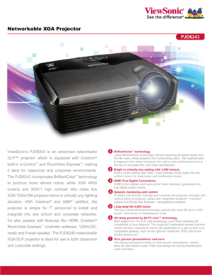 Page 1Networkable XGA Projector
PJD6243
ViewSonic’s PJD6243 is an advanced networkable 
DLP™ projector which is equipped with Crestron
® 
built-in e-Control
™ and RoomView Express™, making 
it ideal for classroom and corporate environments. 
The PJD6243 incorporates BrilliantColor
™ technology 
to produce more vibrant colors, while 3200 ANSI 
lumens and 3000:1 high contrast ratio make this 
XGA 1024x768 projector shine in virtually any lighting 
situation. With Crestron
®  and AMX®  certified,  the 
projector...