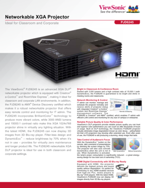 Page 1Ideal for Classroom and Corporate
Networkable XGA Projector
PJD6245
Take Control of Audience’s Focus
With the DynamicEco™ button on the 
remote, take command of presentations 
by dimming the screen image by 70%. 
The projector will also auto activate 
DynamicEco when the unit is not in 
use. When DynamicEco is activated, 
the  lamp's  power  consumption  is  significantly  reduced  –  a  great  energy-
saving design for low total cost of ownership (TCO).
Reliable Picture Quality & Color Performance...