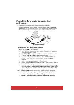 Page 4540
Controlling the projector through a LAN  
environment
This function is only available for the PJD6223/PJD6253/PJD6553w series.
The projector su pports Crestron® software. With correct settings for the LAN Control  Settings  menu, you can manage the projector from a computer using a web browser when  the computer and the projector  are properly connected to the same local area network. 
Configuring the LAN Control Settings
If you are in a DHCP environment:
1. Take a RJ45 cable and connect one end to...