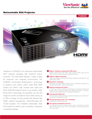 Page 1Networkable XGA Projector
ViewSonic’s PJD6253 is an advanced networkable 
DLP
® projector equipped with Crestron® built-in 
e-Control
™ and RoomView Express™ makes it ideal 
for classroom and corporate environments. The 
PJD6253 incorporates BrilliantColor
™ technology 
to produce more vibrant colors, while 3500 ANSI 
lumens and 4000:1 high contrast ratio make this 
XGA 1024x768 projector shine in any location. With 
Smart ECO
™ technology, the presenter can dim the 
image for control of audience focus...