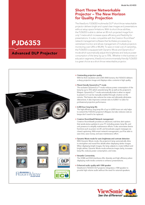 Page 1The ViewSonic PJD6353 multimedia DLP® short throw networkable 
projector delivers bright and crystal-clear images and presentations 
without setup space limitations. With its short throw abilities, 
the PJD6353 is able to deliver an 80-inch projected image from 
only 1 metre which increases space efficiency and flexibility for 
presentations. It is also compatible with the Crestron RoomView® 
network management software that facilitates processes by a 
centralized monitor and allows management of...