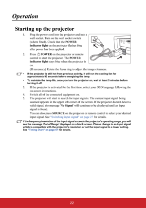 Page 2722
Operation
Starting up the projector
1. Plug the power cord into the projector and into a 
wall socket. Turn on the wall socket switch 
(where fitted). Check that the POWER 
indicator light on the projector flashes blue 
after power has been applied.
2. Press POWER on the projector or remote 
control to start the projector. The POWER 
indicator light stays blue when the projector is 
on.
(If necessary) Rotate the focus ring to adjust the image clearness.
• If the projector is still hot from previous...