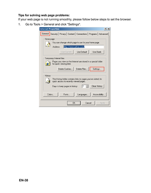 Page 41 EN-38
Tips for solving web page problems:
If your web page is not running smoothly, please follow below steps to set the browser.
1. Go to Tools > General and click Settings. 