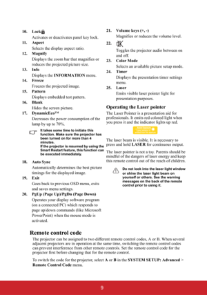 Page 149
Remote control code
The projector can be assigned to two different remote control codes, A or B. When several 
adjacent projectors are in operation at the same time, switching the remote control codes 
can prevent interference from other remote controls. Set the remote control code for the 
projector first before changing that for the remote control.
To switch the code for the projector, select A or B in the SYSTEM SETUP: Advanced > 
Remote Control Code menu.! 10. Lock
Activates or deactivates panel...