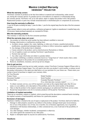 Page 34
ViewSonic28PJ557DC/PJ559DC/PJ560DC

Mexico Limited Warranty
VIEWSONIC® PROJECTOR
What the warranty covers:ViewSonic warrants its products to be free from defects in material and w\
orkmanship, under normal use, during the warranty period. If a product proves to be defective in \
material or workmanship during the warranty period, ViewSonic will, at its sole option, repair or replace the product with a \
like product. Replacement product or parts may include remanufactured or refurbished p\
arts or...