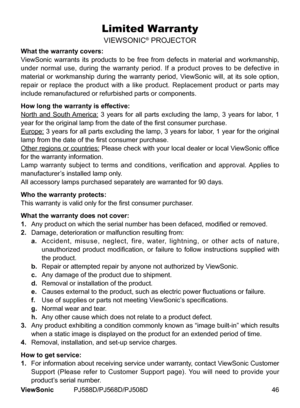 Page 53
46ViewSonic	 PJ588D/PJ568D/PJ508D

Limited Warranty
VIEWSONIC®	PROJECTOR
What the warranty covers:
V
 ewSon  c 	 warrants 	  ts 	 products 	 to 	 be 	 free 	 from 	 defects 	  n 	 mater  al 	 and 	 workmansh  p, 	
under 	 normal 	 use, 	 dur  ng 	 the 	 warranty 	 per  od. 	 If 	 a 	 product 	 proves 	 to 	 be 	 defect  ve 	  n 	
mater  al 	 or 	 workmansh  p 	 dur  ng 	 the 	 warranty 	 per  od, 	 V  ewSon  c 	 w  ll,...