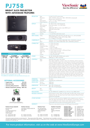 Page 2PJ758
BRIGHT 3LCD PROJECTOR
WITH ADVANCED FEATURES
PROJECTORType 3 x 0.63” P-Si TFT active matrix
Resolution 1024 x 768 XGA native, (max. 1600 x 1200 UXGA compressed)
Lens Manual zoom, manual focus
Zoom Factor 1.2 (F = 1.7-1.9/f = 18.9mm-22.6mm)
Digital Keystone 60° vertical (±30º)
DISPLAYSize 30”–300” (0.76m–7.62m) (Diagonal)
Throw Distance 0.9m–9.0m (wide), 1.1m–10.8m (tele)
Throw Ratio 1.5–1.7:1
Lamp 220W UHB, 2000 hours (Eco mode 3000 hours¹)
Brightness 2200 ANSI lumens (typ.)
Contrast Ratio 500:1...