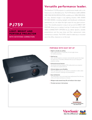 Page 1
P J 7 5 9
L I G H T,   B R I G H T   A N D 
P O R TA B L E   P R O J E C T O R
W I T H   K E Y S T O N E   C O R R E C T I O N
The ViewSonic® PJ759 projector is a performance leader with a rich 
feature set at an affordable price. The PJ759 delivers 2,600 LUMENS 
AND 1024x768 XGA RESOLUTION, scalable up to 1600x1200 UXGA, 
for  crisp,  detailed  images  in  any  lighting  situation.  With  SEVEN 
PICTURE  MODES,  including  daylight  and  blackboard,  whiteboard, 
greenboard,  you  can  adjust  the...