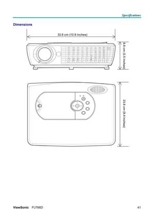 Page 47S S
S
p p
p
e e
e
c c
c
i i
i
f f
f
i i
i
c c
c
a a
a
t t
t
i i
i
o o
o
n n
n
s s
s
   
 
ViewSonic PJ766D  
41
Dimensions  
32.8 cm (12.9 inches)
8.8 cm (3.5 inches) 23.8 cm (9.4 inches)
  