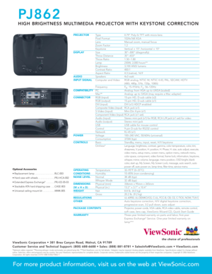 Page 2
PROJECTORType 0.79 Poly-Si TFT with micro-lensPixel Format 1024x768 XGALens Manual zoom, manual focus
Zoom Factor 1.2Keystone Vertical ± 15º, horizontal ± 15ºDISPLAYSize 30–300 (diagonally)Throw Distance 35–433Throw Ratio 1.50~1.80Lamp 230W, 2,000 hours**Brightness 3,100 ANSI lumensContrast Ratio 400:1Aspect Ratio 4:3 (native), 16:9AUDIOSpeakers 4x3 wattINPUT SIGNALComputer and Video RGB analog, NTSC M, NTSC 4.43, PAL, SECAM, HDTV 
(480i, 480p, 576i, 720p, 1080i)
Frequency F h: 15–91kHz; F
v: 56–120Hz...