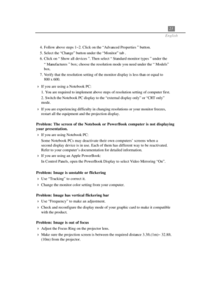 Page 2723
English
If you are using a Notebook PC:
1. You are required to implement above steps of resolution setting of computer first.
2. Switch the Notebook PC display to the “external display only” or “CRT only”
mode.
If you are experiencing difficulty in changing resolutions or your monitor freezes,
restart all the equipment and the projection display.
Problem: The screen of the Notebook or PowerBook computer is not displaying
your presentation.
If you are using Notebook PC:
Some Notebook PCs may...