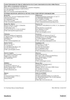 Page 35
Contact Information for Sales & Authorized Service (Centro Autorizado de Servicio) within Mexico:
Name, address, of manufacturer and importers:
México, Av. de la Palma #8 Piso 2 Despacho 203, Corporativo Interpalmas,
Col. San Fernando Huixquilucan, Estado de México
Tel: (55) 3605-1099
http://www.viewsonic.com/la/soporte/index.htm
NÚMERO GRATIS DE ASISTENCIA TÉCNICA PARA TODO MÉXICO: 001.866.823.2004
Hermosillo:
Distribuciones y Servicios Computacionales SA de CV.
Calle Juarez 284 local 2
Col....