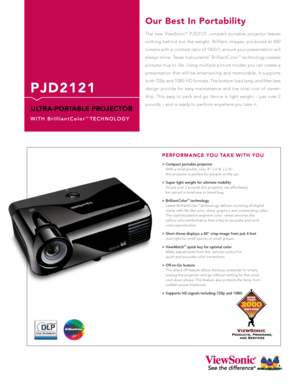 Page 1
P J D 2 1 2 1
ULTRA-PORTABLE PROJECTOR
W I T H   B r i l l i a n t C o l o r™  T E C H N O L O G Y
The  new  ViewSonic®  PJD2121  compact  portable  projector  leaves 
nothing  behind  but  the  weight.  Brilliant  images,  produced  at  400 
lumens with a contrast ratio of 1800:1, ensure your presentation will 
always shine. Texas Instruments’ BrilliantColor™ technology creates 
pictures true to life. Using multiple picture modes you can create a 
presentation  that  will  be  entertaining  and...
