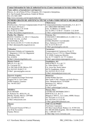 Page 64
Contact Information for Sales & Authorized Service (Centro Autorizado de Servicio) within Mexico:
Name, address, of manufacturer and importers:
México, Av. de la Palma #8 Piso 2 Despacho 203, Corporativo Interpalmas,
Col. San Fernando Huixquilucan, Estado de México
Tel: (55) 3605-1099
http://www.viewsonic.com/la/soporte/index.htm
NÚMERO GRATIS DE ASISTENCIA TÉCNICA PARA TODO MÉXICO: 001.866.823.2004
Hermosillo:Distribuciones y Servicios Computacionales SA de CV.Calle Juarez 284 local 2
Col. Bugambilias...