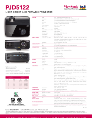 Page 2pJ D 512 2
LIGHT, BRIGHT AND PORTABLE PROJECTOR
R e v.1. 0
optional accessories
>Replacement lamp                              RLC-055
>Universal ceiling mount kit                  WMK-005
>Wireless  G  presentation  gateway              WPG-350
>2nd & 3rd year extended warranty  PRJ-EE-05-03
Type
Resolution
Lens
Keystone
Size
Throw Distance
Throw Ratio
Lamp
Lamp Life 
(Normal / Eco Mode)
Brightness
Contrast Ratio
Aspect Ratio
Color Gamut
Computer and video
Frequency
PC
Mac
RGB Input
RGB Output...