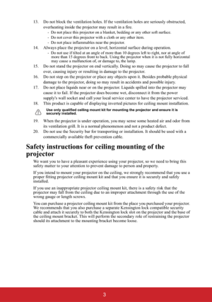 Page 83
13. Do not block the ventilation holes. If the ventilation holes are seriously obstructed, 
overheating inside the projector may result in a fire.
-  Do not place this projector on a blanket, bedding or any other soft surface. 
-  Do not cover this projector with a cloth or any other item. 
-  Do not place inflammables near the projector.   
14. Always place the projector on a level, horizontal surface during operation.
-  Do not use if tilted at an angle of more than 10 degrees left to right, nor at...