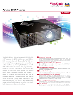 Page 1Portable SVGA Projector
The PJD5126 is a high-performance SVGA 800x600 
DLP
® projector with 2,700 ANSI lumens and 15,000:1 
high contrast ratio (with DynamicEco
™). With new 
DynamicEco
™ technology, presenters can control the 
audience’s focus by dimming the brightness down to 
30% with a click of the remote. This projector offers a 
variety of hardware and software features including 
multiple PC and video input options, 1.1x manual 
optical zoom, keystone correction and 120Hz/3D-
ready. It supports...