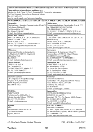 Page 126
PJ1173ViewSonic

Contact Information for Sales & Authorized Service (Centro Autorizado de Servicio) within Mexico:
Name, address, of manufacturer and importers:México, Av. de la Palma #8 Piso 2 Despacho 203, Corporativo Interpalmas,Col. San Fernando Huixquilucan, Estado de MéxicoTel: (55) 3605-1099http://www.viewsonic.com/la/soporte/index.htm
NÚMERO GRATIS DE ASISTENCIA TÉCNICA PARA TODO MÉXICO: 001.866.823.2004
Hermosillo:Distribuciones y Servicios Computacionales SA de CV.Calle Juarez...