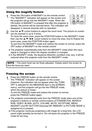 Page 27
PJ1173ViewSonic

Operating
• The zoom level can be finely adjusted. Closely watch the screen to 
find the level you want.
NOTE
BLANKLASER
ASPECT
 ESC MENU RESET   POSITION AUTO    MAGNIFY MY BUTTON VOLUME ON 1    MUTE OFF 2 FREEZE KEYSTONE SEARCH 
PUSH ENTER
 PAGE UP  PAGE DOWN
 STANDBY/ON VIDEO RGB
LASERINDICATOR
BLANKLASER
ASPECT
 ESC MENU RESET   POSITION AUTO    MAGNIFY MY BUTTON VOLUME ON 1    MUTE OFF 2 FREEZE KEYSTONE SEARCH 
PUSH ENTER
 PAGE UP  PAGE DOWN
 STANDBY/ON VIDEO RGB...