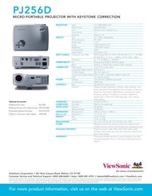 Page 2PROJECTORType 0.7 DDR DMD, DLP®
Pixel Format 1024x768 XGALens Manual zoom, manual focus
Zoom Factor 1.2Keystone Vertical ± 8ºDISPLAYSize 31.7–246 (diagonally)Throw Distance 59–394Throw Ratio 2~2.3Lamp 156W, 2,000 hours**Brightness 1,500 ANSI lumensContrast Ratio 2000:1Aspect Ratio 4:3 (native), 16:9INPUT SIGNALComputer and VideoRGB analog, NTSC M, NTSC 4.43, PAL (B, D, G, H, I, M, N60),
SECAM (B, D, G, K, K1, L), 480i/p, HDTV (720p, 1080i)
Frequency F
h: 31.5–79.8kHz; F
v: 56–85Hz
COMPATIBILITYPC Analog:...