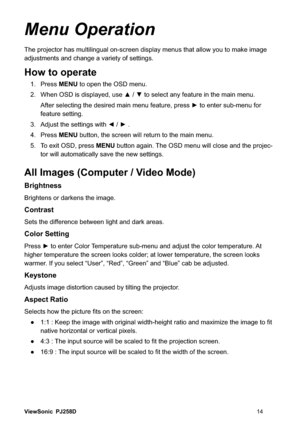 Page 20ViewSonic PJ258D
0HQX2SHUDWLRQ
RZ\RXWRPDNHLPDJH
adjustments and change a variety of settings.
How to operate
 3UHVVMENUWRRSHQWKH26PHQX
 HPDLQPHQX
VXEPHQXIRU
feature setting.
 $GMXVWWKHVHWWLQJVZLWK{y
 3UHVVMENUEXWWRQWKHVFUHHQZLOOUHWXUQWRWKHPDLQPHQX
 7RH[LW26SUHVVMENUEXWWRQDJDLQ7KH26PHQXZLOOFORVHDQGWKHSURMHF-
tor will automatically save the new settings.
All Images (Computer / Video Mode)
Brightness...