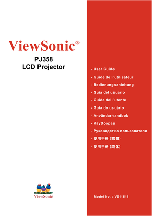 Page 1
PJ358
LCD Projector
ViewSonic
®
Model No. : VS11611
- User Guide
-  Guide de l’utilisateur
-  Bedienungsanleitung
-  Guía del usuario
-  Guida dell’utente
-  Guia do usuário
-  Användarhandbok
-  Käyttöopas
-	Руководство 	пользователя
-  
使用手冊 (繁體)
-  
使用手冊 (簡體)  