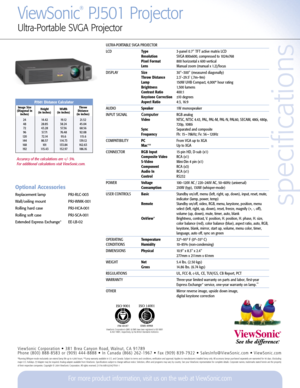 Page 2specifications
ViewSonic
®
PJ501 Projector
Ultra-Portable SVGA Projector
For more product information, visit us on the web at ViewSonic.com
ULTRA-PORTABLE SVGA PROJECTOR
LCDType3-panel 0.7 TFT active matrix LCDResolutionSVGA 800x600, compressed to 1024x768 Pixel Format800 horizontal x 600 verticalLensManual zoom (manual x 1.2)/focus
DISPLAYSize30–300 (measured diagonally)Throw Distance2.3–29.5 (.7m–9m)Lamp150W UHB Compact, 4,000* hour ratingBrightness 1,500 lumensContrast Ratio400:1Keystone Correction±10...