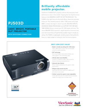 Page 1ViewSonic’s PJ503D DLP®projector delivers the best entry level 
performance value in the market. Topping the list of performance
features is the AMAZING CLARITY OF DLP TECHNOLOGY. The
PJ503D is the right choice for the small offices, classrooms and even
home use. This versatile projector offers 1,500 lumens and a high
2000:1 contrast ratio (typ) in only 5.7 pounds. MULTIPLE INPUTS,
ADVANCED IMAGE PROCESSING and SUPPORT FOR 720P AND
1080I SIGNALS let you connect your PC, DVD player and more. The
native...