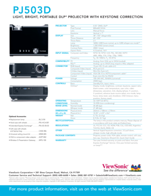 Page 2PROJECTORType 0.55 DMD, DLP®
Pixel Format 800x600 SVGALens Manual focus
Keystone Vertical ± 7ºDISPLAYSize 38–150 (diagonally)Throw Distance 60–236Throw Ratio 2:1Lamp160W, 2,000 hours normal, up to 3,000 whisper eco mode**Brightness 1,500 ANSI lumens (max)Contrast Ratio 2000:1 (max)Aspect Ratio 4:3 (native), 16:9INPUT SIGNALComputer and Video NTSC M, NTSC 4.43, PAL, SECAM, HDTV 
(480i, 480p, 576i, 576p, 720p, 1080i)
Frequency F
h: 30–100kHz; F
v: 50–87Hz
COMPATIBILITYPC Analog: from VGA up to SXGA...