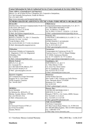 Page 35
PJ551DViewSonic29
Contact Information for Sales & Authorized Service (Centro Autorizado de Servicio) within Mexico:
Name, address, of manufacturer and importers:México, Av. de la Palma #8 Piso 2 Despacho 203, Corporativo Interpalmas,Col. San Fernando Huixquilucan, Estado de MéxicoTel: (55) 3605-1099http://www.viewsonic.com/la/soporte/index.htm
NÚMERO GRATIS DE ASISTENCIA TÉCNICA PARA TODO MÉXICO: 001.866.823.2004
Hermosillo:Distribuciones y Servicios Computacionales SA de CV.Calle Juarez 284 local 2Col....