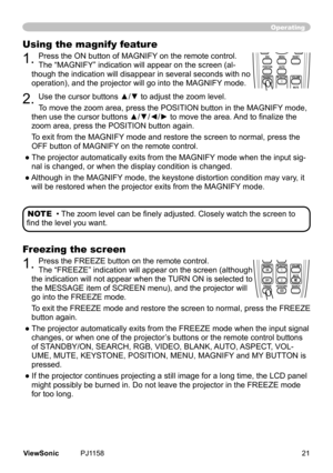 Page 26
Operating
Using the magnify feature
1.	Press	the	ON	button	of	MAGNIFY	on	the	remote	control.			
The	“MAGNIFY”	ndcaton	wll	appear	on	the	screen	(al
-
though	the	ndcaton	wll	dsappear	n	several	seconds	wth	no	
operaton),	and	the	projector	wll	go	nto	the	MAGNIFY 	mode.
2.	Use the cursor buttons ▲/▼ to adjust the zoom level. 
To	move	the	zoom	area,	press	the	POSITION	button	n	the	MAGNIFY 	mode,	
then use the cursor buttons ▲/▼/◄/► to...