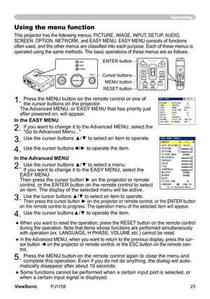 Page 28
Operating
Using the menu function
Ths	projector	has	the	followng	menus:	PICTURE,	IMAGE,	INPUT,	SETUP,	AUDIO,	
SCREEN,	OPTION,	NETWORK,	and	EASY 	MENU.	EASY	MENU	conssts	of	functons	
often used, and the other menus are classified into each purpose. Each of these menus is 
operated	usng	the	same	methods.	 The	basc	operatons	of	these	menus	are	as	follows.
1.	Press	the	MENU	button	on	the	remote	control	or	one	of	
the	cursor	buttons	on	the	projector.			
The	 Advanced	MENU,...