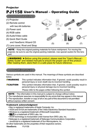 Page 6
Projector
PJ1158 User's Manual – Operating Guide
Contents	of	package
(1)	Projector
(2)	Remote	control
						wth	two	AA	batteres
(3)	Power	cord
(4)	RGB	cable
(5)	 Audo/V deo	cable
(6)	Quck	Start	Gude
						and	V ewSonc	Wzard	CD
(7)	Lens	cover,	Rvet	and	Strap
NOTE 		•	Keep	the	orgnal	packng	materals	for	future	reshpment.	For	movng	the	
projector,	be	sure	to	use	the	orgnal	packng	materals.	Use...