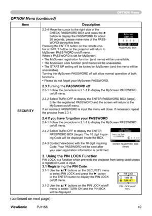 Page 54
ItemDescription
SECURITY
2.2-4  Move the cursor to the right side of the CHECK PASSWORD BOX and press the ► 
button	to	dsplay	the	PASSWORD	for	about	
20	seconds,	please	make	note	of	the	PASS
-
WORD	durng	ths	tme.	
Pressng	the	ENTER	button	on	the	remote	con
-
trol	or	INPUT 	button	on	the	projector	wll	return	to	
MyScreen	PASS	WORD	on/off	menu.
When	a	PASSWORD	s	set	for	MyScreen:
•	The	MyScreen	regstraton	functon	(and	menu)	wll	be	unavalable.
•...