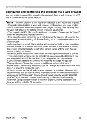 Page 63
Network Functions
Configuring and controlling the projector via a web browser
You	can	adjust	or	control	the	projector	va	a	network	from	a	web	browser	on	a	PC	
that	s	connected	to	the	same	network.
•	Internet	Explorer	5.5	or	hgher	or	Netscape	6.2	or	hgher	are	requred.
• If JavaScript is disabled in your web browser configuration, you must enable 
JavaScript in order to use the projector web pages properly. See the Help files 
for	your	web	browser	for	detals	on	how	to	enable...