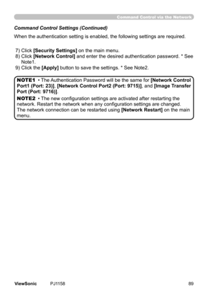 Page 94
Command Control via the Network
Command Control Settings (Continued)
When	the	authentcaton	settng	s	enabled,	the	followng	settngs	are	requred.
	7)	Clck	
[Security Settings]	on	the	man	menu.
	8)		 Clck	
[Network Control] 	and	enter	the	desred	authentcaton	password.	*	See	
Note1.
	9)	Clck	the	
[Apply] 	button	to	save	the	settngs.	*	See	Note2.
•	The	 Authentcaton	Password	wll	be	the	same	for	[Network Control 
Port1...