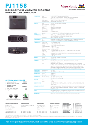 Page 2PJ1158
HIGH BRIGHTNESS MULTIMEDIA PROJECTOR
WITH KEYSTONE CORRECTION
PROJECTORType 3 x 0.8" P-Si TFT active matrix with MLA
Resolution 1024 x 768 XGA native, (max. 1600 x 1200 UXGA compressed)
Lens Manual zoom, manual focus, manual lens shift (TBA)
Zoom Factor 1.2 (F = 1.7–2.1/f = 24.3mm–29.2mm)
Digital Keystone Vertical ± 40º, horizontal ± 20º
DISPLAYSize 30"–300" (0.76m–7.62m) (Diagonal)
Throw Distance 0.9m–13m
Throw Ratio 1.5~1.8:1
Lamp 285W UHB, 2000 hours
1
Brightness 4000 ANSI lumens...