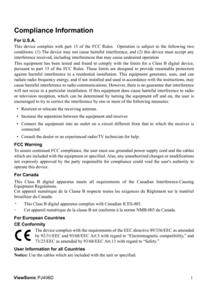 Page 2iViewSonic PJ406D
Compliance Information 
For U.S.A.
This device complies with part 15 of the FCC Rules.  Operation is subject to the following two
conditions: (1) The device may not cause harmful interference, and (2) this device must accept any
interference received, including interferencee that may cause undesired operation
This equipment has been tested and found to comply with the limits for a Class B digital device,
pursuant to part 15 of the FCC Rules. These limits are designed to provide...