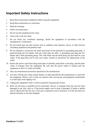 Page 3Important Safety Instructions
1. Read these instructions completely before using the equipment.
2. Keep these instructions in a safe place.
3. Heed all warnings.
4. Follow all instructions.
5. Do not use this equipment near water.
6. Clean with a soft, dry cloth.
7. Do not block any ventilation openings. Install the equipment in accordance with themanufacturer’s instructions.
8. Do not install near any heat sources such as radiators, heat registers, stoves, or other devices (including amplifiers) that...