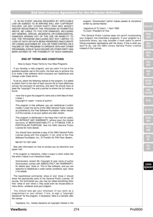 Page 279
274
ViewSonic
  Pro9500
End User License Agreement for the Projector Software
    12.  IN  NO  EVENT  UNLESS  REQUIRED  BY  APPLICABLE 
LAW  OR  AGREED  TO  IN  WRITING  WILL  ANY  COPYRIGHT 
H O L D E R ,   O R   A N Y   O T H E R   P A R T Y   W H O   M A Y   M O D I F Y 
AND/OR  REDISTRIBUTE  THE  PROGRAM  AS  PERMITTED 
ABOVE,  BE  LIABLE  TO  YOU  FOR  DAMAGES,  INCLUDING 
ANY GENERAL, SPECIAL, INCIDENTAL OR CONSEQUENTIAL 
DAMAGES  ARISING  OUT  OF  THE  USE  OR  INABILITY  TO 
USE  THE  PROGRAM...