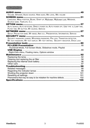 Page 8
3
ViewSonic
  Pro9500
Contents
AUDIO menu  ................................................................................... 49
volume, spe A ker, Audio source, hdmi A udio, mic level, mic volume
SCREEN menu   ................................................................................ 51
lAngu A ge, menu position, BlA nk, stA rt up, MyScreen, MyScreen Lock, mess A ge,
s
ource n A me, templ A te, c .c.
OPTION menu ....................................................................................