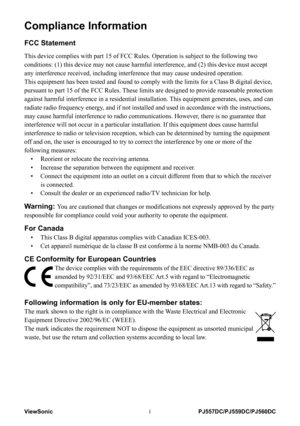 Page 2
PJ557DC/PJ559DC/PJ560DCViewSonici

Compliance Information
FCC Statement
This device complies with part 15 of FCC Rules. Operation is subject to \
the following two 
conditions: (1) this device may not cause harmful interference, and (\
2) this device must accept 
any interference received, including interference that may cause undesir\
ed operation.
This equipment has been tested and found to comply with the limits for a\
 Class B digital device, 
pursuant to part 15 of the FCC Rules. These limits are...