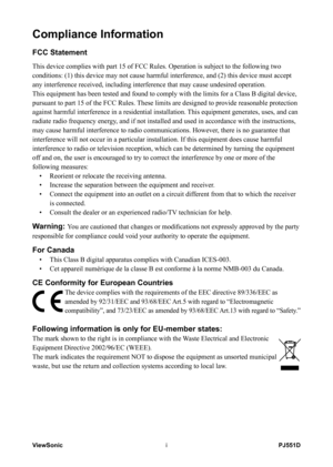 Page 2
PJ551DViewSonici

Compliance Information
FCC Statement
This device complies with part 15 of FCC Rules. Operation is subject to \
the following two 
conditions: (1) this device may not cause harmful interference, and (\
2) this device must accept 
any interference received, including interference that may cause undesir\
ed operation.
This equipment has been tested and found to comply with the limits for a\
 Class B digital device, 
pursuant to part 15 of the FCC Rules. These limits are designed to...