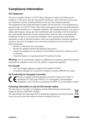 Page 2
PJ513D/PJ513DBViewSonici

Compliance Information
FCC Statement
This device complies with part 15 of FCC Rules. Operation is subject to \
the following two 
conditions: (1) this device may not cause harmful interference, and (\
2) this device must accept 
any interference received, including interference that may cause undesir\
ed operation.
This equipment has been tested and found to comply with the limits for a\
 Class B digital device, 
pursuant to part 15 of the FCC Rules. These limits are designed...